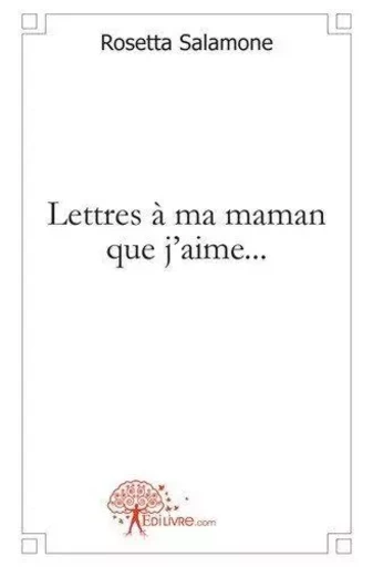 Lettres à ma maman que j'aime... - Rosetta Salamone - EDILIVRE