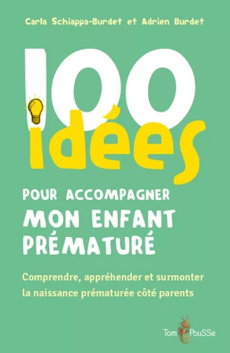 100 IDEES POUR ACCOMPAGNER MON ENFANT PREMATURE -  SCHIAPPA-BURDET CARL - TOM POUSSE