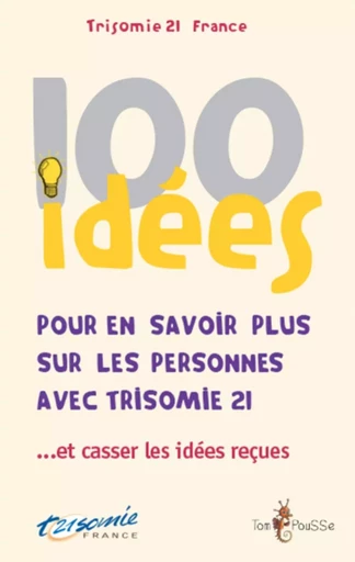 100 idées pour en savoir plus sur les personnes avec trisomie 21 - et casser les idées reçues -  - TOM POUSSE