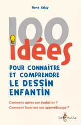 100 IDEES POUR CONNAITRE ET COMPRENDRE LE DESSIN ENFANTIN