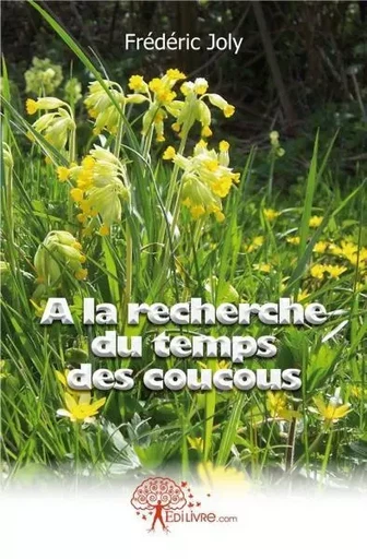 A la recherche du temps des coucous - Frédéric Joly - Edilivre