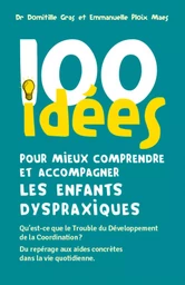 100 IDEES POUR MIEUX COMPRENDRE ET ACCOMPAGNER LES ENFANTS DYSPRAXIQUES