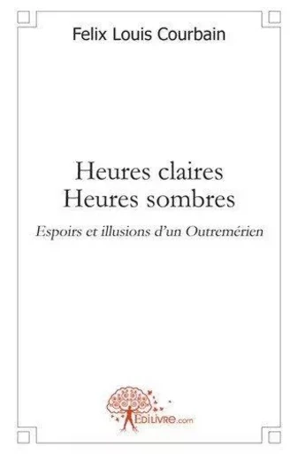 Heures claires heures sombres - Felix Louis Courbain - EDILIVRE