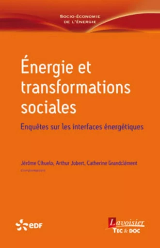 Énergie et transformations sociales - Enquêtes sur les interfaces énergétiques - Catherine GRANDCLÉMENT, Arthur JOBERT, Jérôme Cihuelo - TEC ET DOC