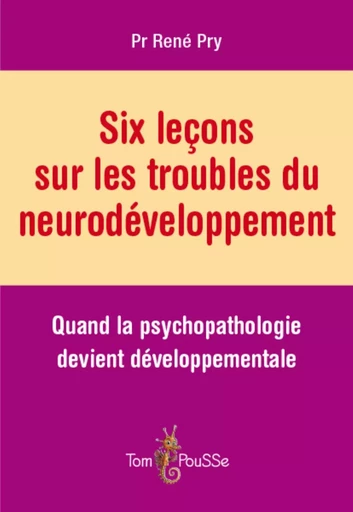 Six leçons sur les troubles du neurodéveloppement - quand la psychopathologie devient développementale -  - TOM POUSSE