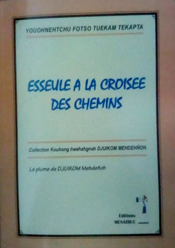 ESSEULE A LA CROISEE DES CHEMINS - TEKAPTA YOUHNEHTCH FOTSO TUEKAM - MENAIBUC