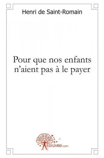 Pour que nos enfants n'aient pas à le payer - Henri De Saint-Romain - EDILIVRE