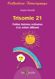 Trisomie 21 - petites histoires ordinaires d'un enfant différent