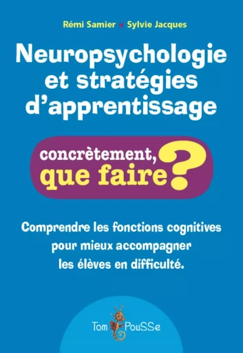 Neuropsychologie et stratégies d'apprentissage - comprendre les fonctions cognitives pour mieux accompagner les élèves en difficulté -  - TOM POUSSE