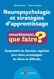 Neuropsychologie et stratégies d'apprentissage - comprendre les fonctions cognitives pour mieux accompagner les élèves en difficulté