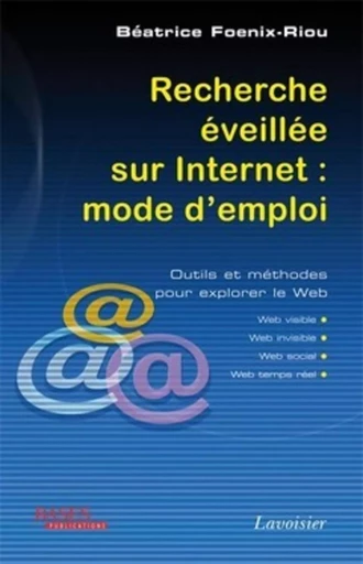 Recherche éveillée sur Internet : mode d'emploi (Web visible, Web invisible, Web social, Web temps réel) - Béatrice Foenix-Riou - TEC ET DOC