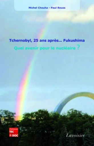 Tchernobyl, 25 ans après... Fukushima. Quel avenir pour le nucléaire ? - Paul Reuss, Michel CHOUHA - TEC ET DOC