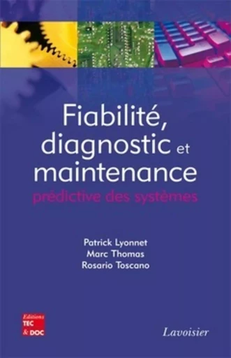 Fiabilité, diagnostic et maintenance prédictive des systèmes - Rosario Toscano, Marc Thomas, Patrick Lyonnet - TEC ET DOC