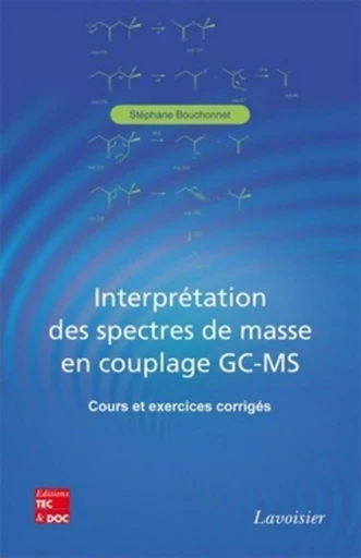 Interprétation des spectres de masse en couplage GC-MS - Cours et exercices corrigés - Stéphane Bouchonnet - TEC ET DOC