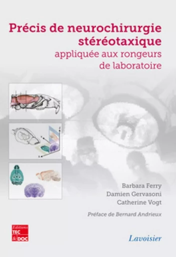 Précis de neurochirurgie stéréotaxique appliquée aux rongeurs de laboratoire - Catherine VOGT, Damien GERVASONI, Barbara FERRY - TEC ET DOC