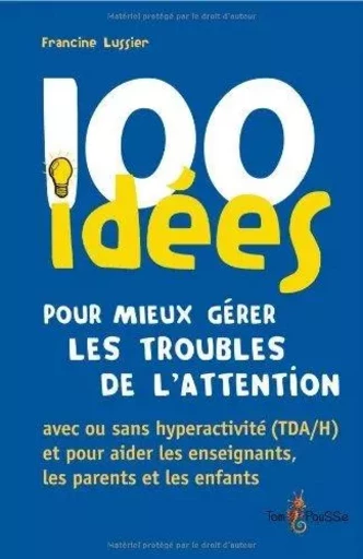 100 idées pour mieux gérer les troubles de l'attention -  - TOM POUSSE