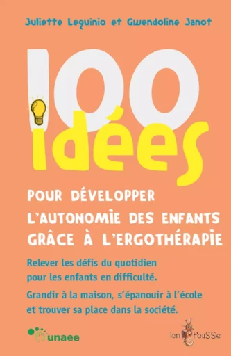 100 IDEES POUR DEVELOPPER L'AUTONOMIE DES ENFANTS GRACE A L'ERGOTHERAPIE -  LEQUINIO JULIETTE - TOM POUSSE