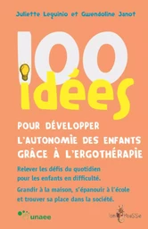 100 IDEES POUR DEVELOPPER L'AUTONOMIE DES ENFANTS GRACE A L'ERGOTHERAPIE