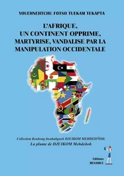 L'AFRIQUE, UN CONTINENT OPPRIME, MARTYRISE, VANDALISE PAR LA MANIPULATION OCCIDENTALE