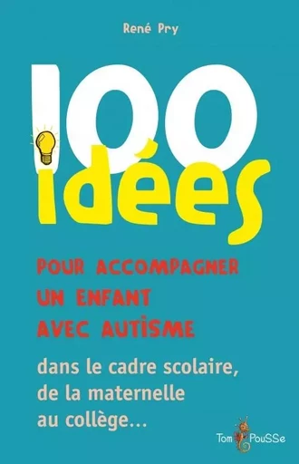 100 idées pour accompagner un enfant avec autisme dans un cadre scolaire -  - TOM POUSSE