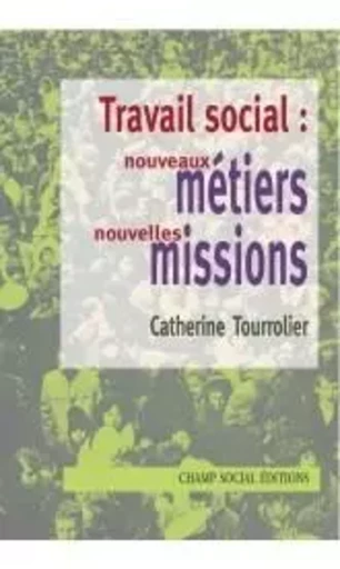 Travail Social Nouveaux Metiers Nouvelles Missions - Catherine Tourrolier - CHAMP SOCIAL