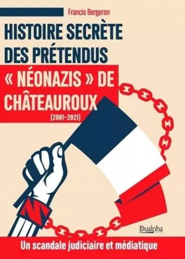 Histoire secrète des prétendus « néonazis » de  Châteauroux (2001-2021) - Francis Bergeron - Dualpha