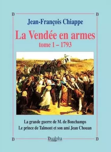 La Vendée en armes Tome 1 - Jean-François Chiappe - Dualpha