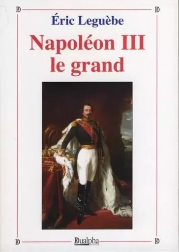 Napoleon iii le grand - LEGUEBE ERIC - Dualpha