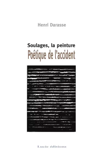 Soulages, La Peinture - Poetique De L'Accident - Henri Darasse - LUCIE