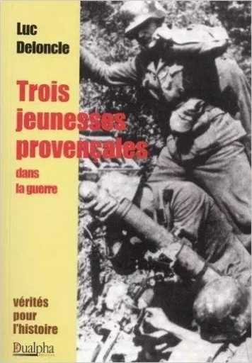 Trois jeunesse provencales dans la guerre - Luc Deloncle - Dualpha