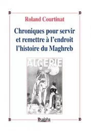 Chroniques pour servir et remettre à l’endroit l’histoire du Maghreb