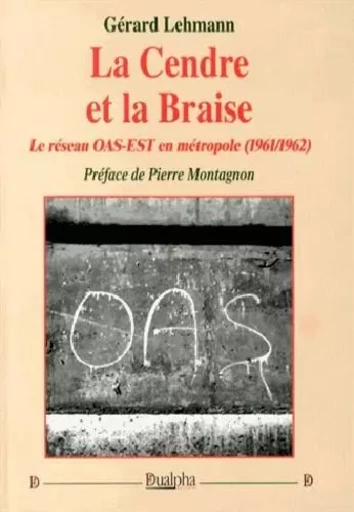 La cendre et la braise - le reseau oas-est en metropole (1961-1962) - LEHMANN GERARD - Dualpha