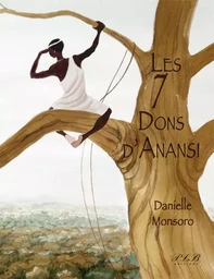 Les 7 dons d'Anansi - il y a bien longtemps, avant même que les hommes n'existent, vivait dans la forêt, Anansi l'araign