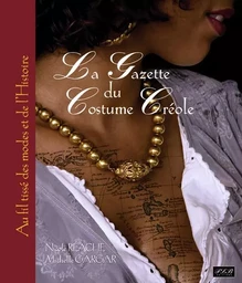 La gazette du costume créole - aux fils tissés des modes et de l'histoire