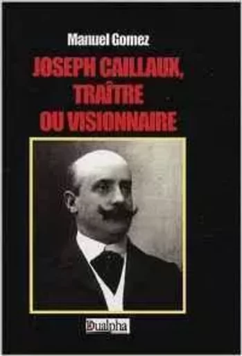 Joseph caillaud, traitre ou visionnaire - MANUEL GOMEZ - Dualpha