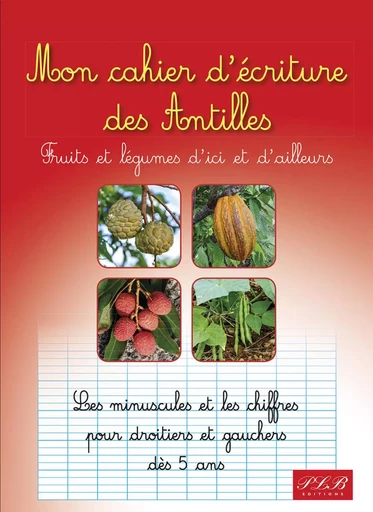 MON CAHIER D'ECRITURES DES ANTILLES : FRUITS ET LEGUMES D'ICI ET D'AILLEURS -  TETTAM & CO - PLB