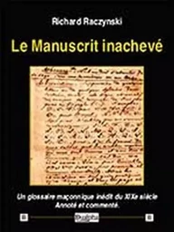 Le manuscrit inacheve - un glossaire maconnique inedit du xixe siecle. annote et commente.