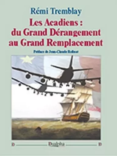 Les acadiens : du grand derangement au grand remplacement - TREMBLAY REMI - Dualpha