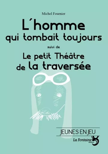 L'homme qui tombait toujours / Le petit théâtre de la traversée - Michel FOURNIER - LA FONTAINE