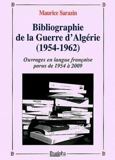 Bibliographie de la guerre d'algerie (1954-1962) - ouvrages en langue francaise parus de 1954 a 2009 - SARAZIN MAURICE - Dualpha