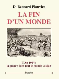 La fin d'un monde-l'an 1914 : la guerre dont tout le monde voulait