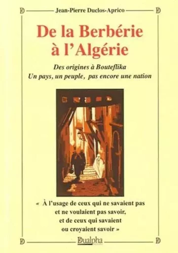 De la berberie a l'algerie - des origines a bouteflika. un pays, un peuple, pas encore une nation - DUCLOS-A JEAN-PIERRE - Dualpha