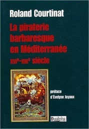 La piraterie barbaresque en mediterranee xvieme-xixeme siecles