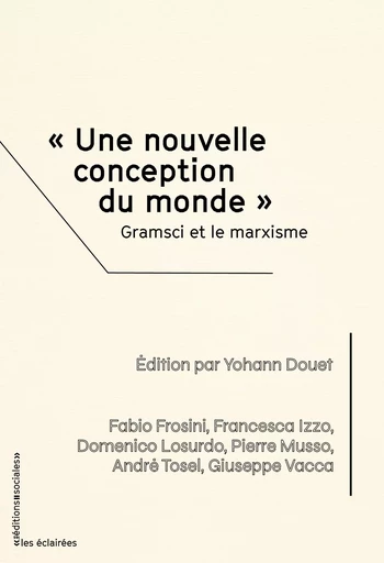 « Une nouvelle conception du monde ». Gramsci et le marxisme - Fabio Frosini, Francesca Izzo, Domenico Losurdo, André Tosel, Giuseppe Vacca - SOCIALES