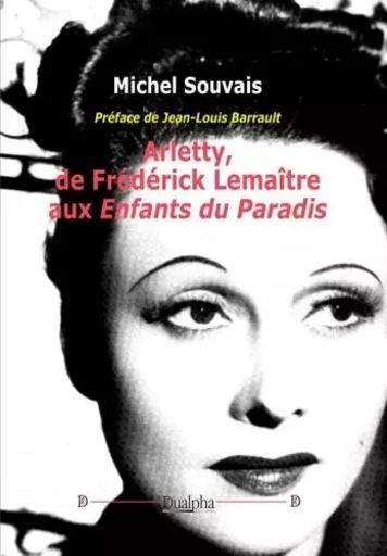 Arletty, de Frédérick Lemaître aux Enfants du Paradis - Michel Souvais - Dualpha