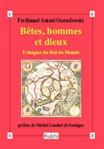 Bêtes, hommes et dieux (L'énigme du Roi du Monde) - Ferdinand Antoni Ossendowski - Dualpha