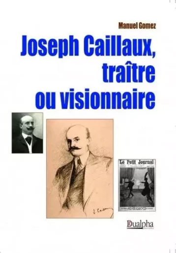 Joseph Caillaux, traître ou visionnaire - MANUEL GOMEZ - Dualpha