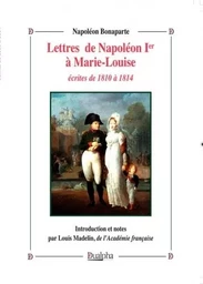 Lettres de Napoléon Ier à Marie-Louise écrites de 1810 à 1814