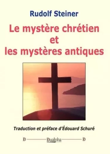 Le mystère chrétien et les mystères antiques - Rudolf Steiner - Dualpha