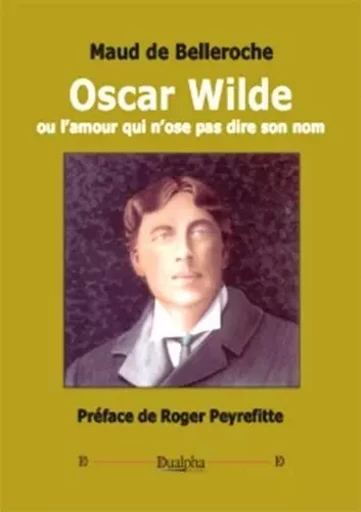 Oscar Wilde ou l’amour qui n’ose pas dire son nom - Maud de Belleroche - Dualpha